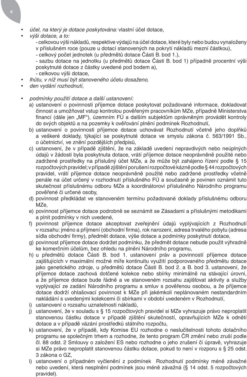 bod 1) případně procentní výši poskytnuté dotace z částky uvedené pod bodem a), - celkovou výši dotace, lhůtu, v níž musí být stanoveného účelu dosaženo, den vydání rozhodnutí, podmínky použití