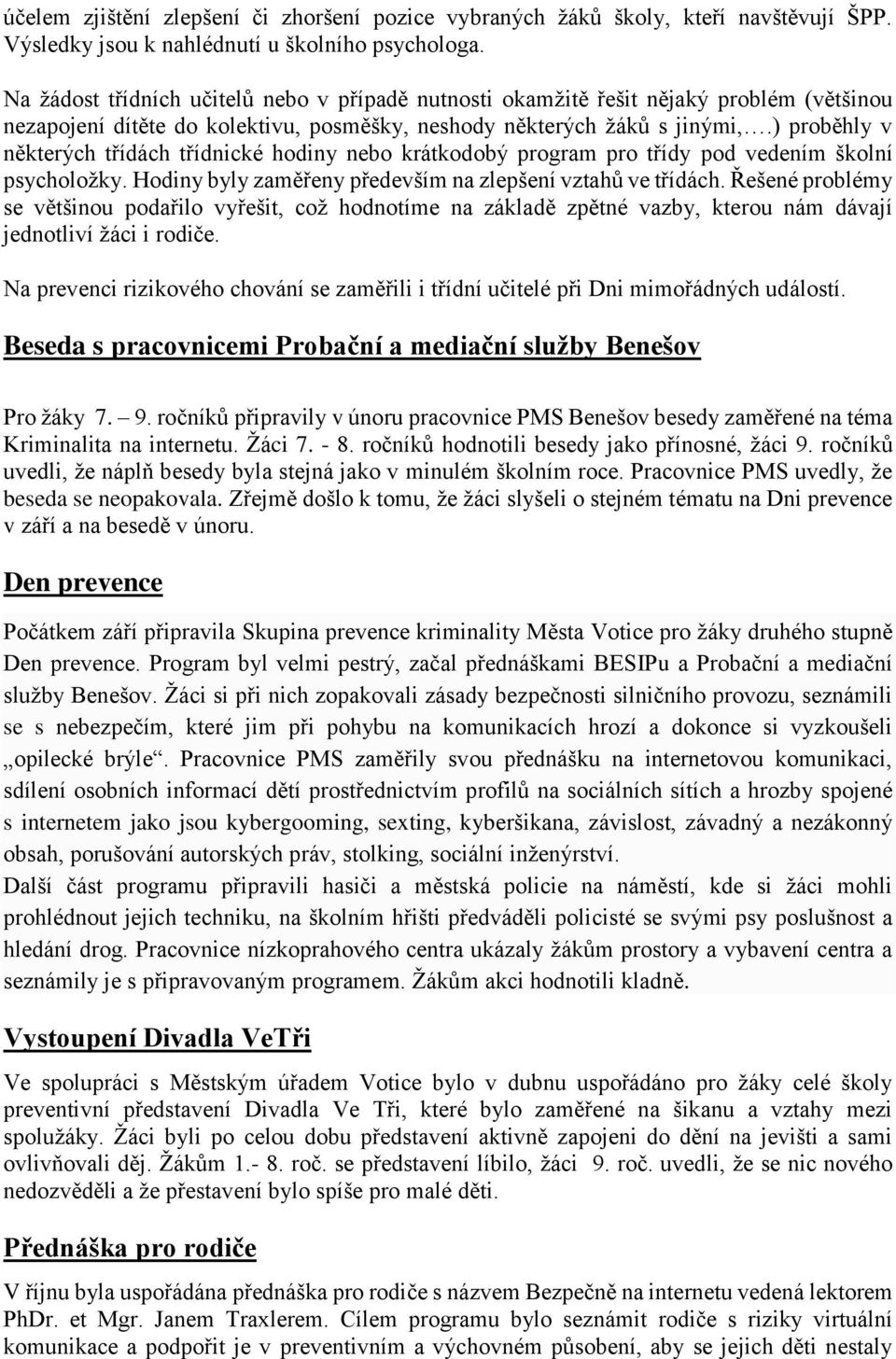 ) proběhly v některých třídách třídnické hodiny nebo krátkodobý program pro třídy pod vedením školní psycholožky. Hodiny byly zaměřeny především na zlepšení vztahů ve třídách.