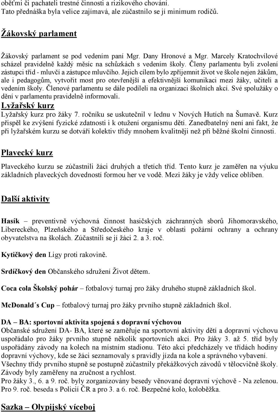 Jejich cílem bylo zpříjemnit život ve škole nejen žákům, ale i pedagogům, vytvořit most pro otevřenější a efektivnější komunikaci mezi žáky, učiteli a vedením školy.