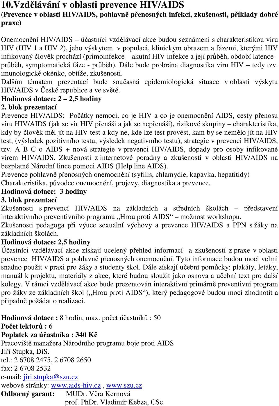 - průběh, symptomatická fáze - průběh). Dále bude probrána diagnostika viru HIV tedy tzv. imunologické okénko, obtíže, zkušenosti.