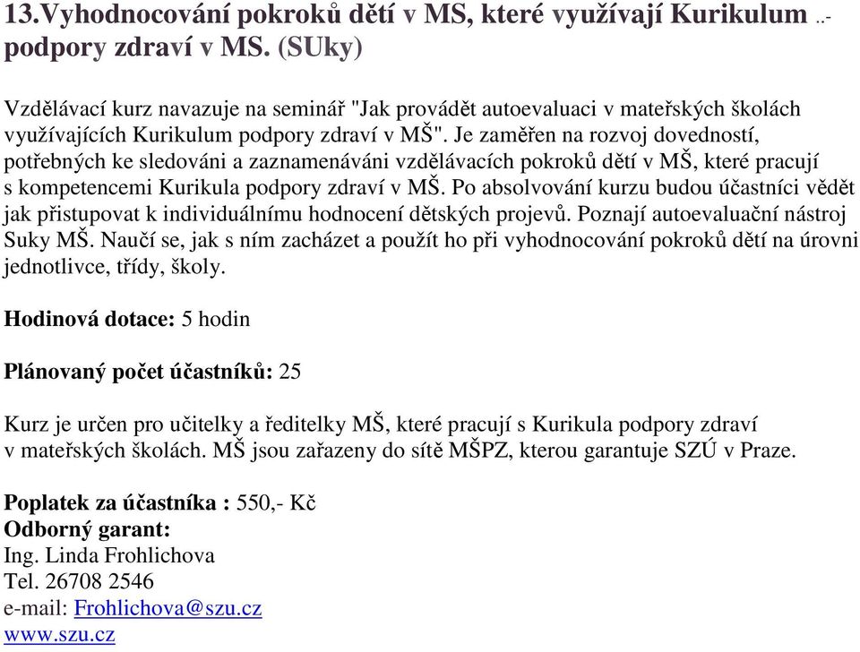 Je zaměřen na rozvoj dovedností, potřebných ke sledováni a zaznamenáváni vzdělávacích pokroků dětí v MŠ, které pracují s kompetencemi Kurikula podpory zdraví v MŠ.