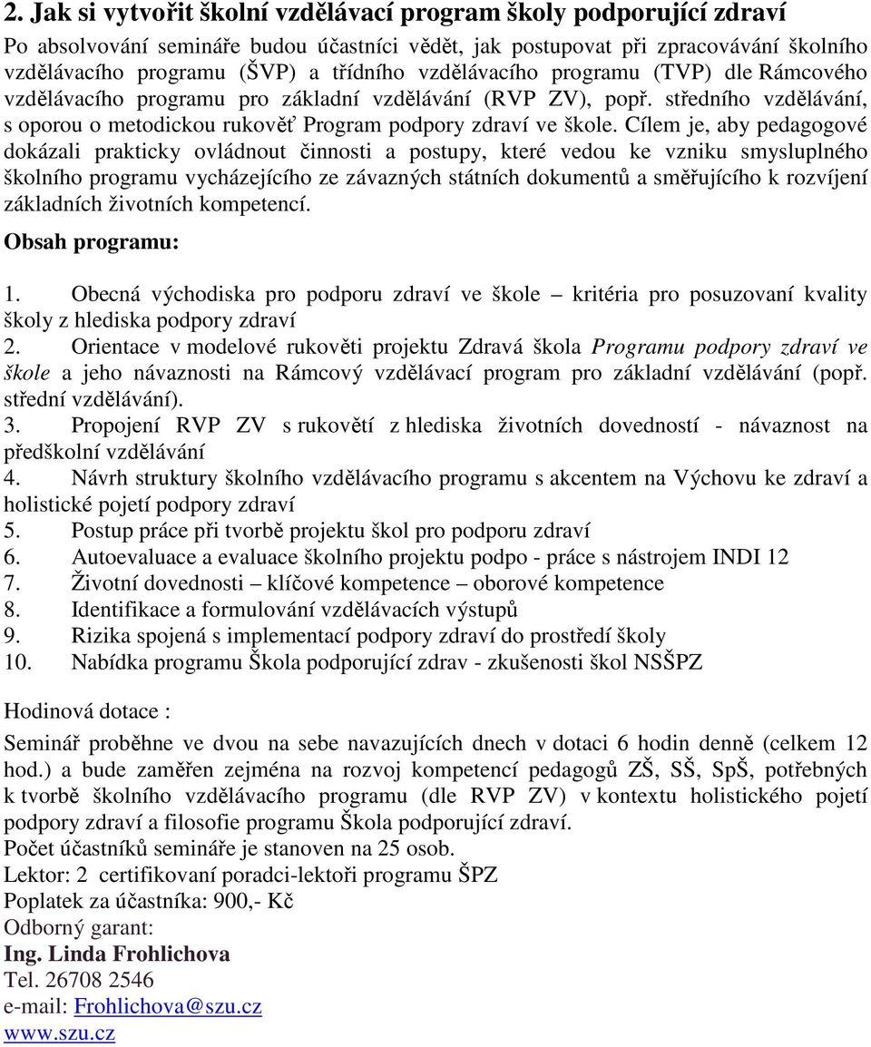 Cílem je, aby pedagogové dokázali prakticky ovládnout činnosti a postupy, které vedou ke vzniku smysluplného školního programu vycházejícího ze závazných státních dokumentů a směřujícího k rozvíjení