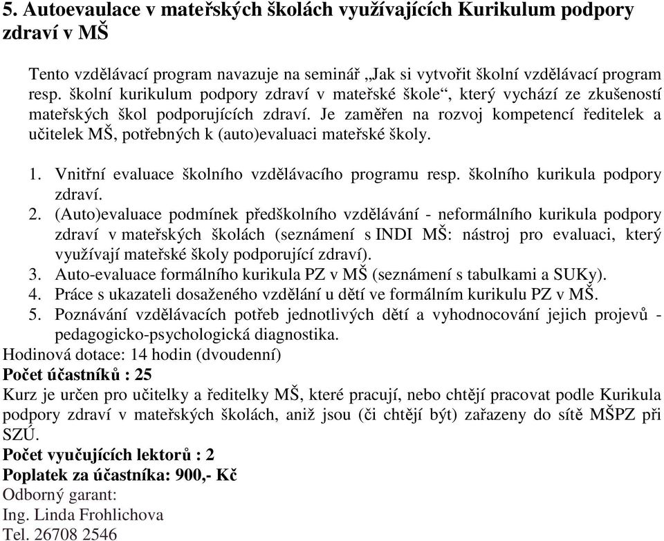 Je zaměřen na rozvoj kompetencí ředitelek a učitelek MŠ, potřebných k (auto)evaluaci mateřské školy. 1. Vnitřní evaluace školního vzdělávacího programu resp. školního kurikula podpory zdraví. 2.