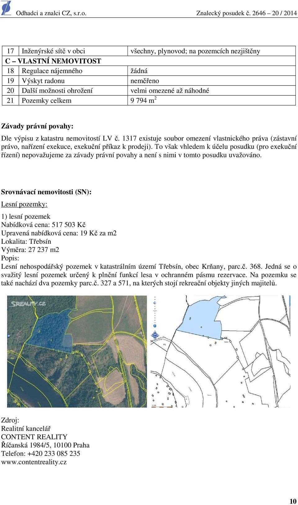 až náhodné 21 Pozemky celkem 9 794 m 2 Závady právní povahy: Dle výpisu z katastru nemovitostí LV č.