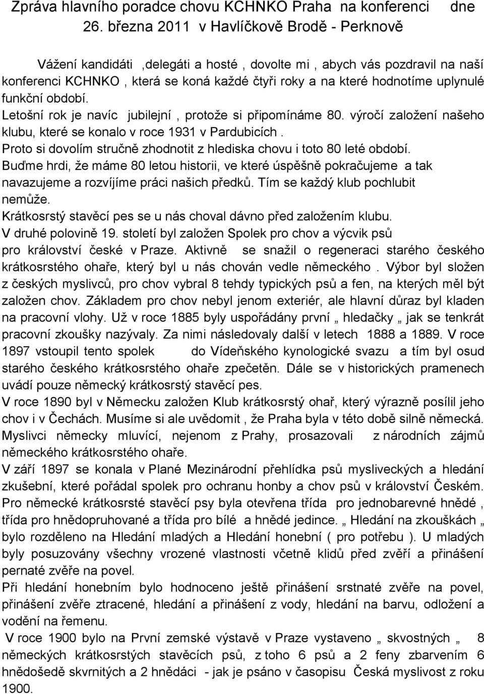 uplynulé funkční období. Letošní rok je navíc jubilejní, protože si připomínáme 80. výročí založení našeho klubu, které se konalo v roce 1931 v Pardubicích.