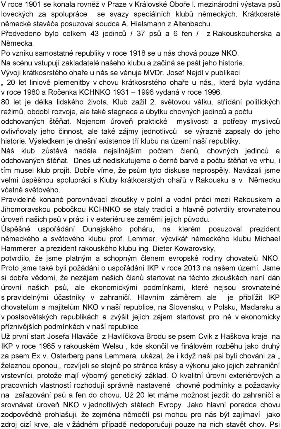 Na scénu vstupují zakladatelé našeho klubu a začíná se psát jeho historie. Vývoji krátkosrstého ohaře u nás se věnuje MVDr.