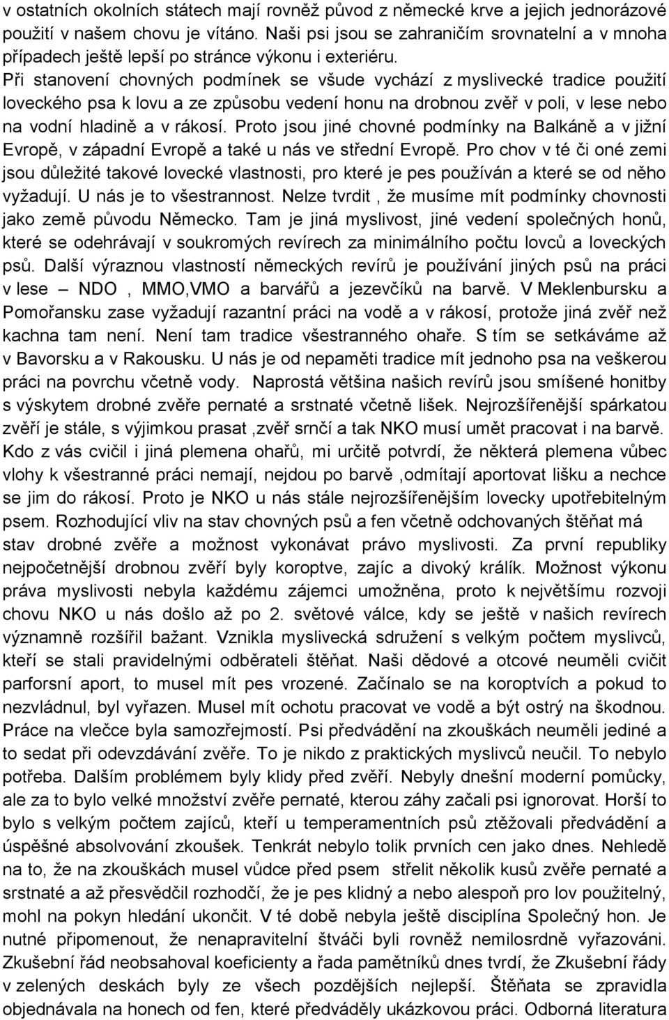 Při stanovení chovných podmínek se všude vychází z myslivecké tradice použití loveckého psa k lovu a ze způsobu vedení honu na drobnou zvěř v poli, v lese nebo na vodní hladině a v rákosí.