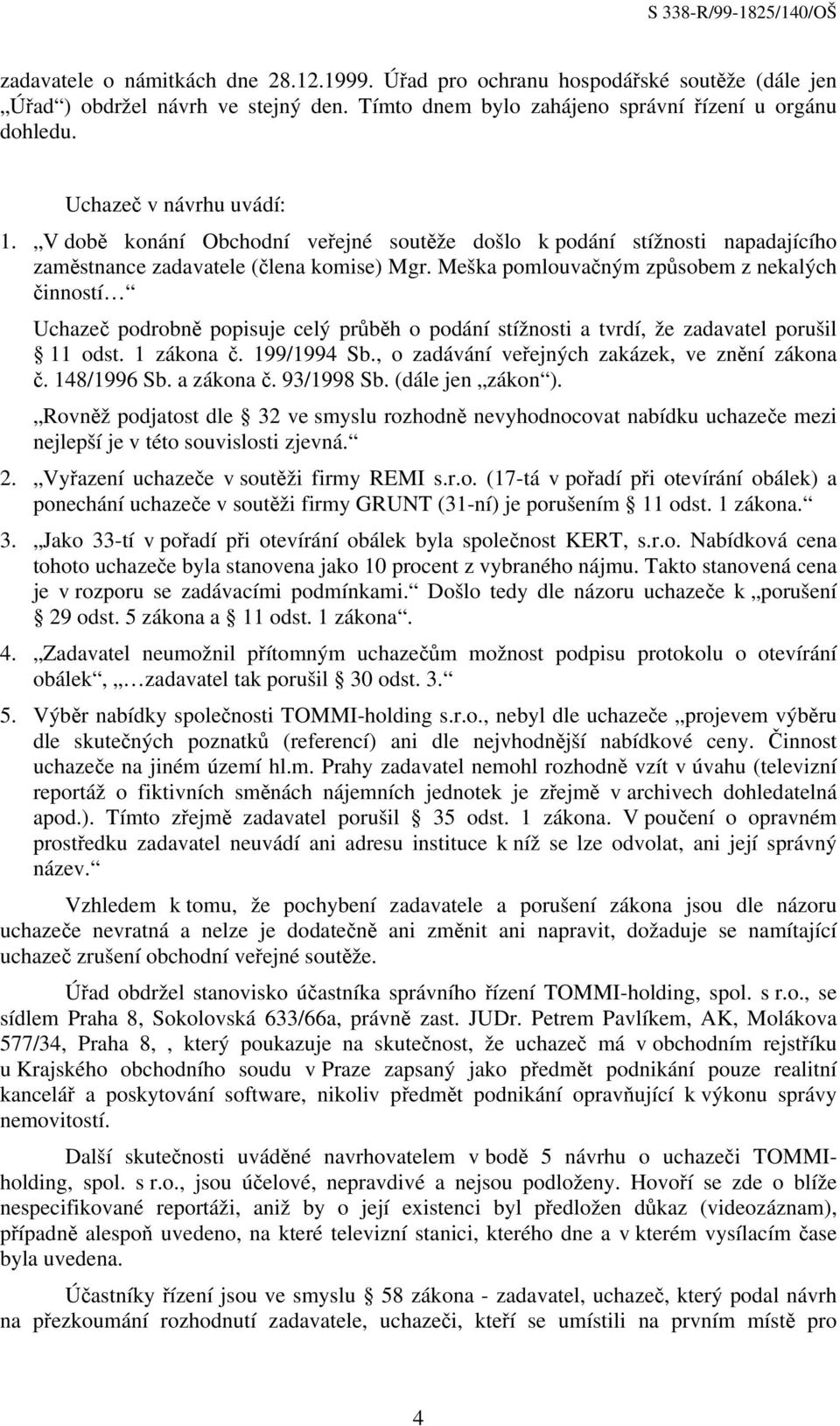 Meška pomlouvačným způsobem z nekalých činností Uchazeč podrobně popisuje celý průběh o podání stížnosti a tvrdí, že zadavatel porušil 11 odst. 1 zákona č. 199/1994 Sb.