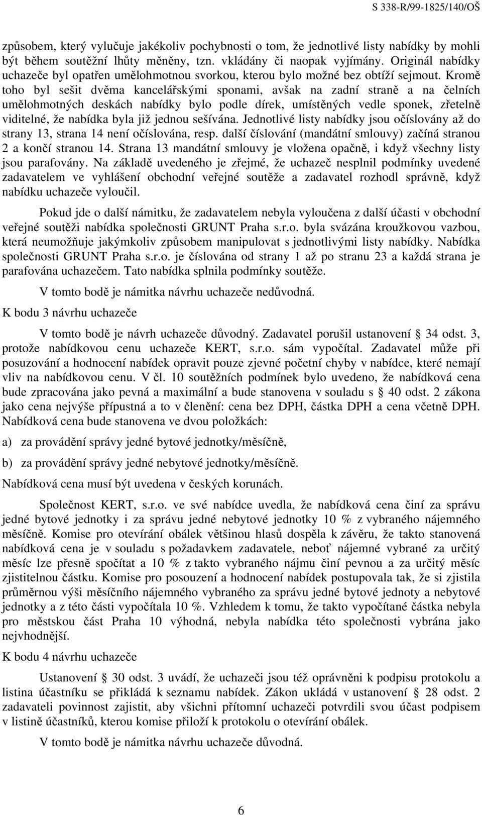 Kromě toho byl sešit dvěma kancelářskými sponami, avšak na zadní straně a na čelních umělohmotných deskách nabídky bylo podle dírek, umístěných vedle sponek, zřetelně viditelné, že nabídka byla již