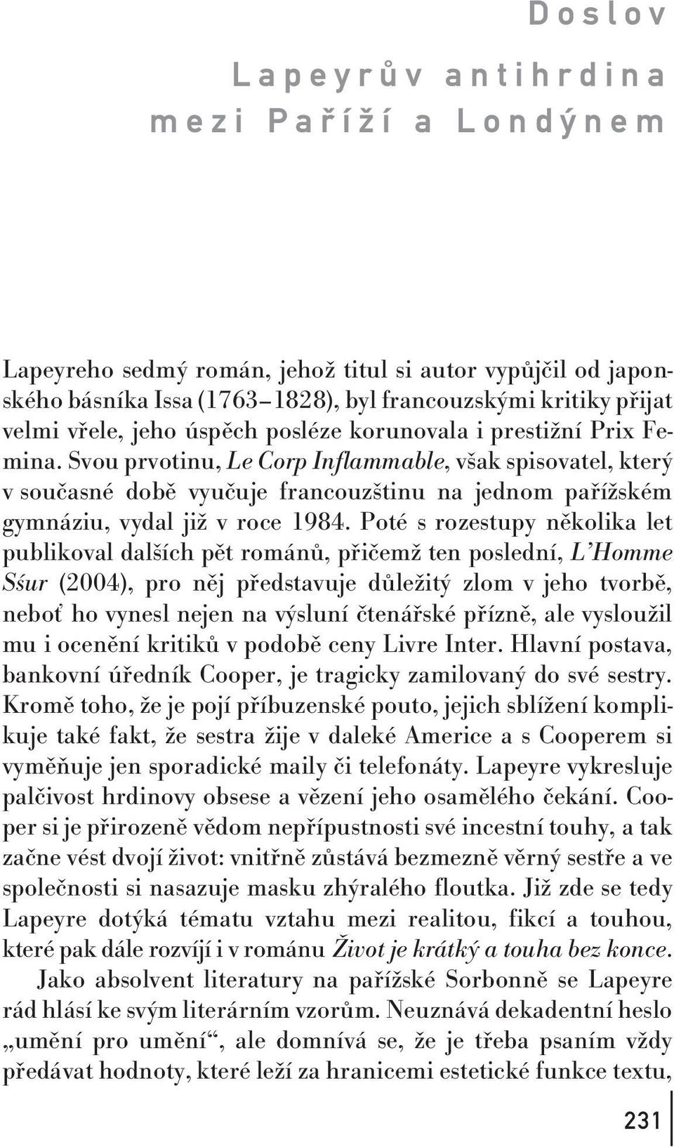 Svou prvotinu, Le Corp Inflammable, však spisovatel, který v současné době vyučuje francouzštinu na jednom pařížském gymnáziu, vydal již v roce 1984.