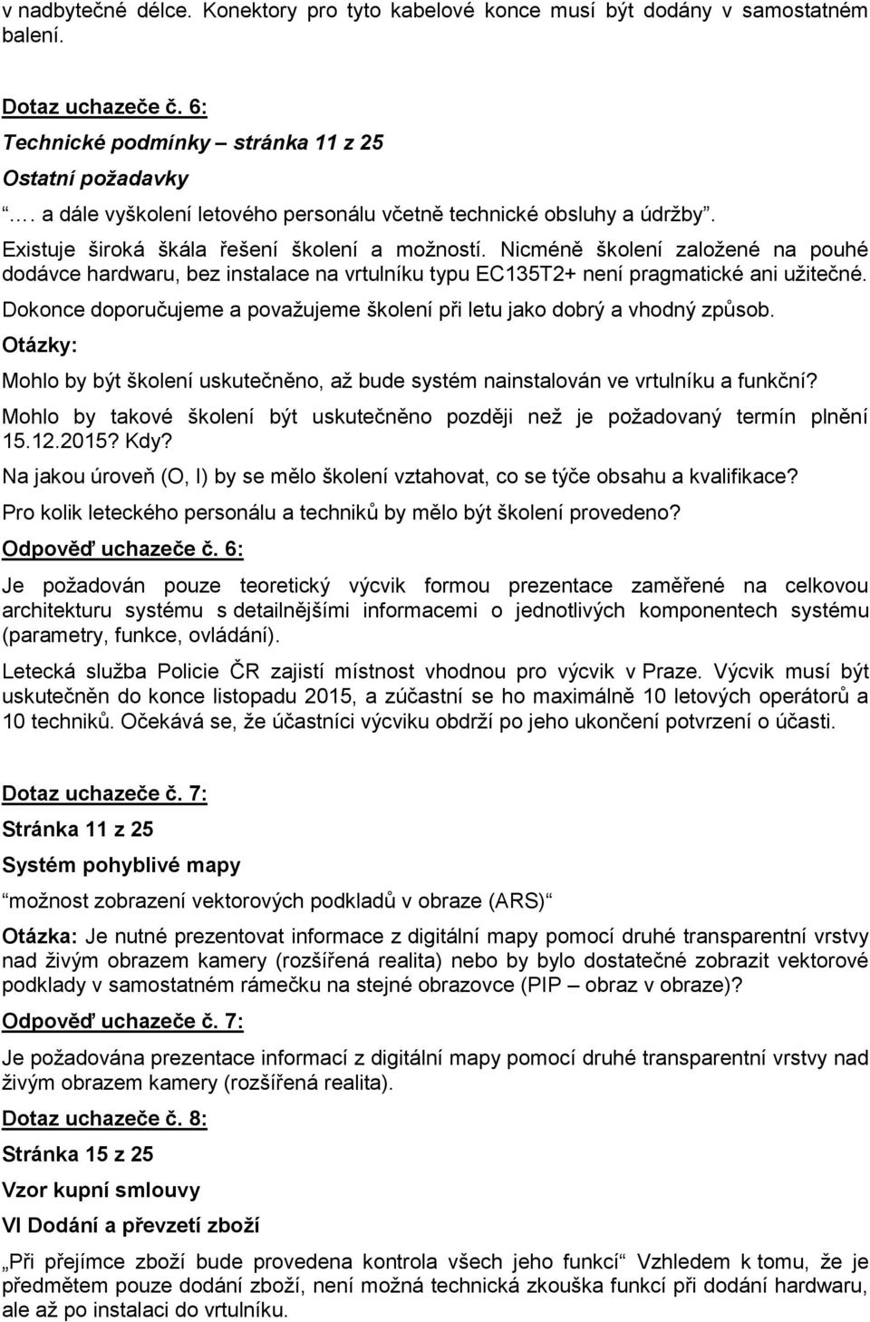 Nicméně školení založené na pouhé dodávce hardwaru, bez instalace na vrtulníku typu EC135T2+ není pragmatické ani užitečné.