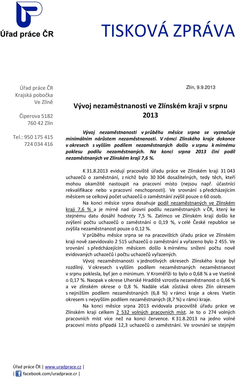 V rámci Zlínského kraje dokonce v okresech s vyšším podílem nezaměstnaných došlo v srpnu k mírnému poklesu podílu nezaměstnaných. Na konci srpna 2013 činí podíl nezaměstnaných ve Zlínském kraji 7,6 %.