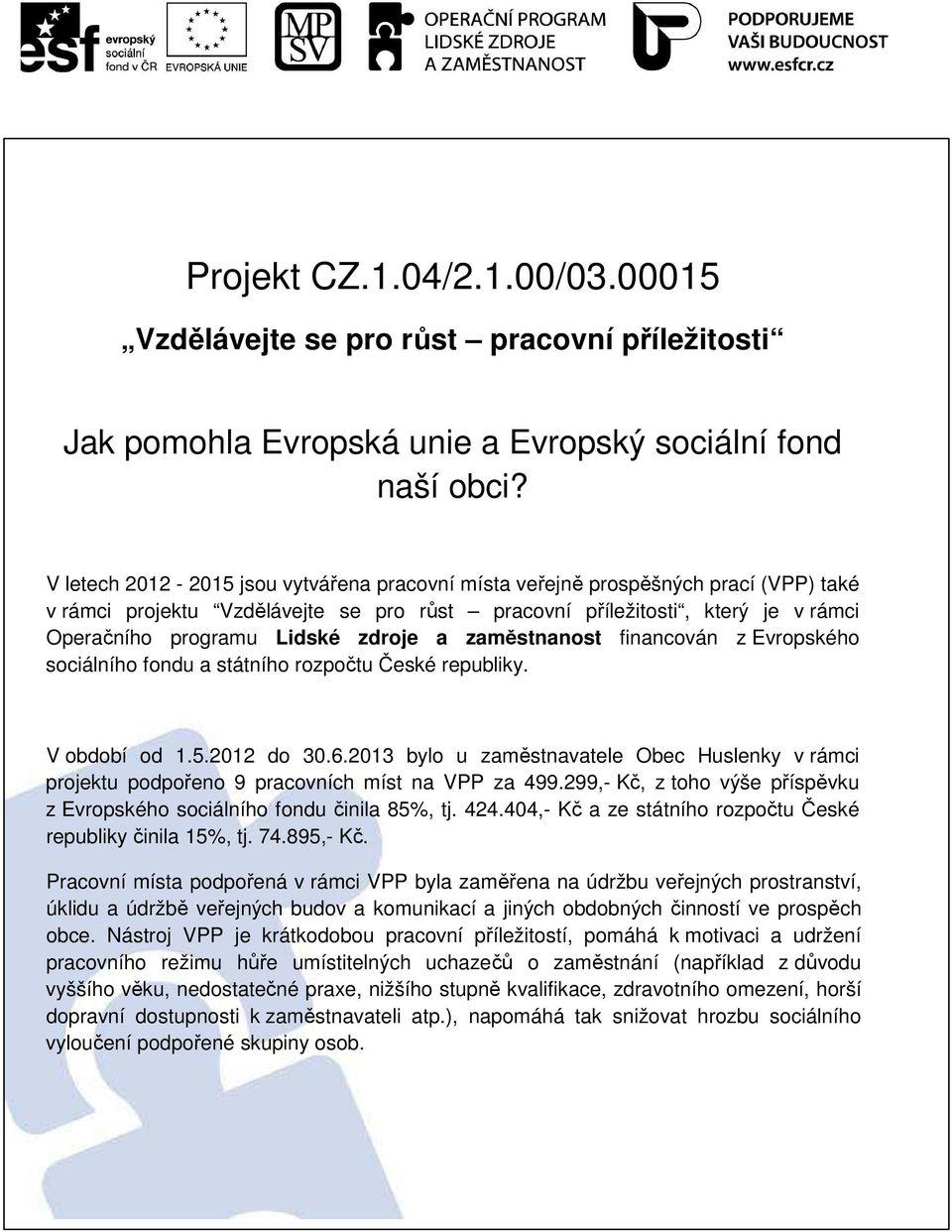 zdroje a zaměstnanost financován z Evropského sociálního fondu a státního rozpočtu České republiky. V období od 1.5.2012 do 30.6.