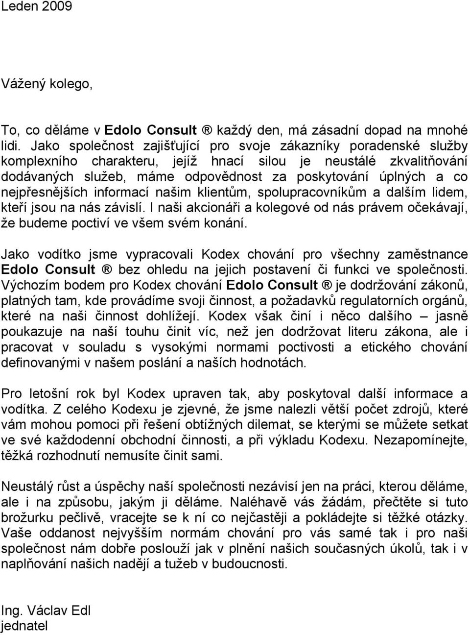 nejpřesnějších informací našim klientům, spolupracovníkům a dalším lidem, kteří jsou na nás závislí. I naši akcionáři a kolegové od nás právem očekávají, že budeme poctiví ve všem svém konání.