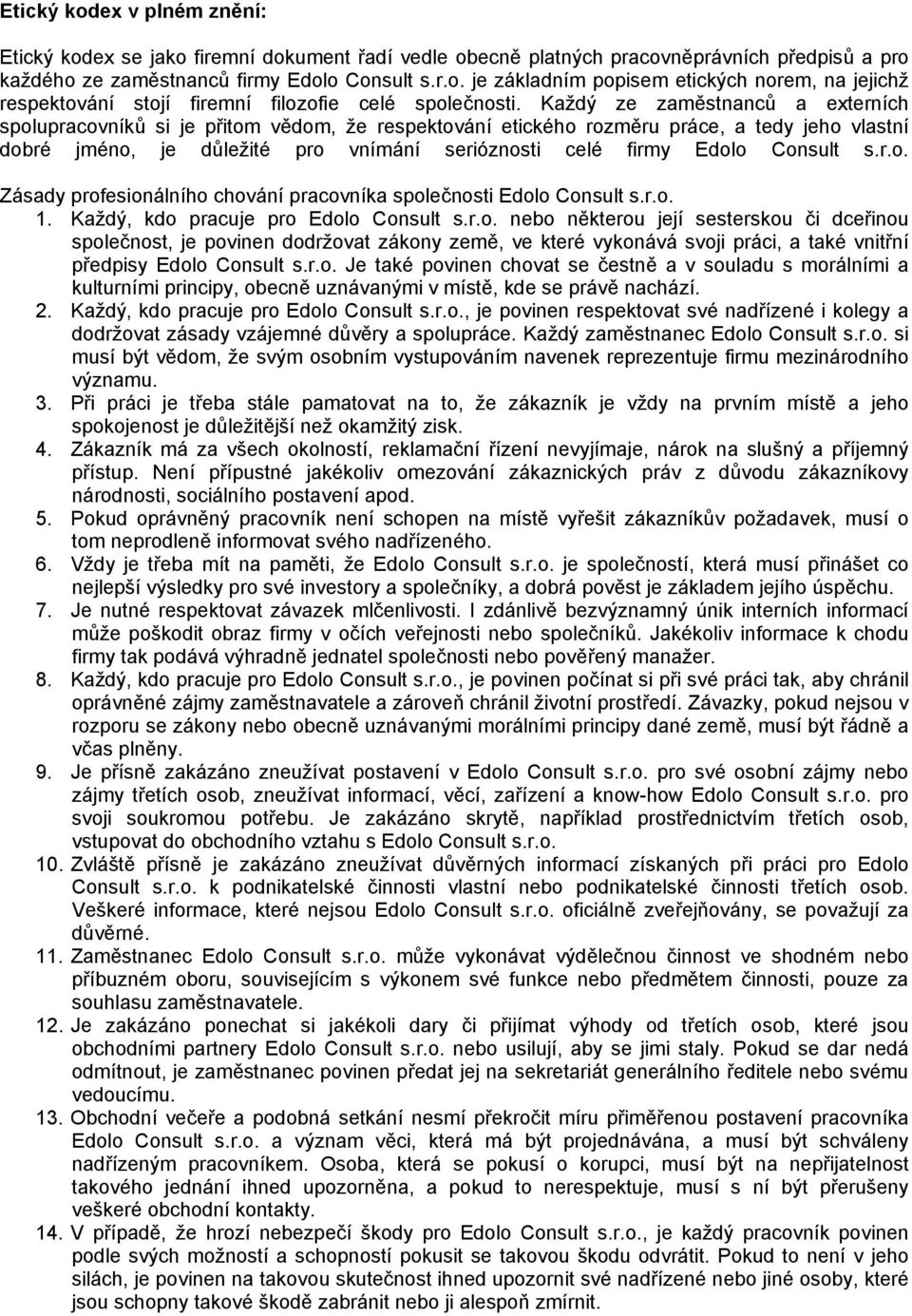 Consult s.r.o. Zásady profesionálního chování pracovníka společnosti Edolo Consult s.r.o. 1. Každý, kdo pracuje pro Edolo Consult s.r.o. nebo některou její sesterskou či dceřinou společnost, je povinen dodržovat zákony země, ve které vykonává svoji práci, a také vnitřní předpisy Edolo Consult s.