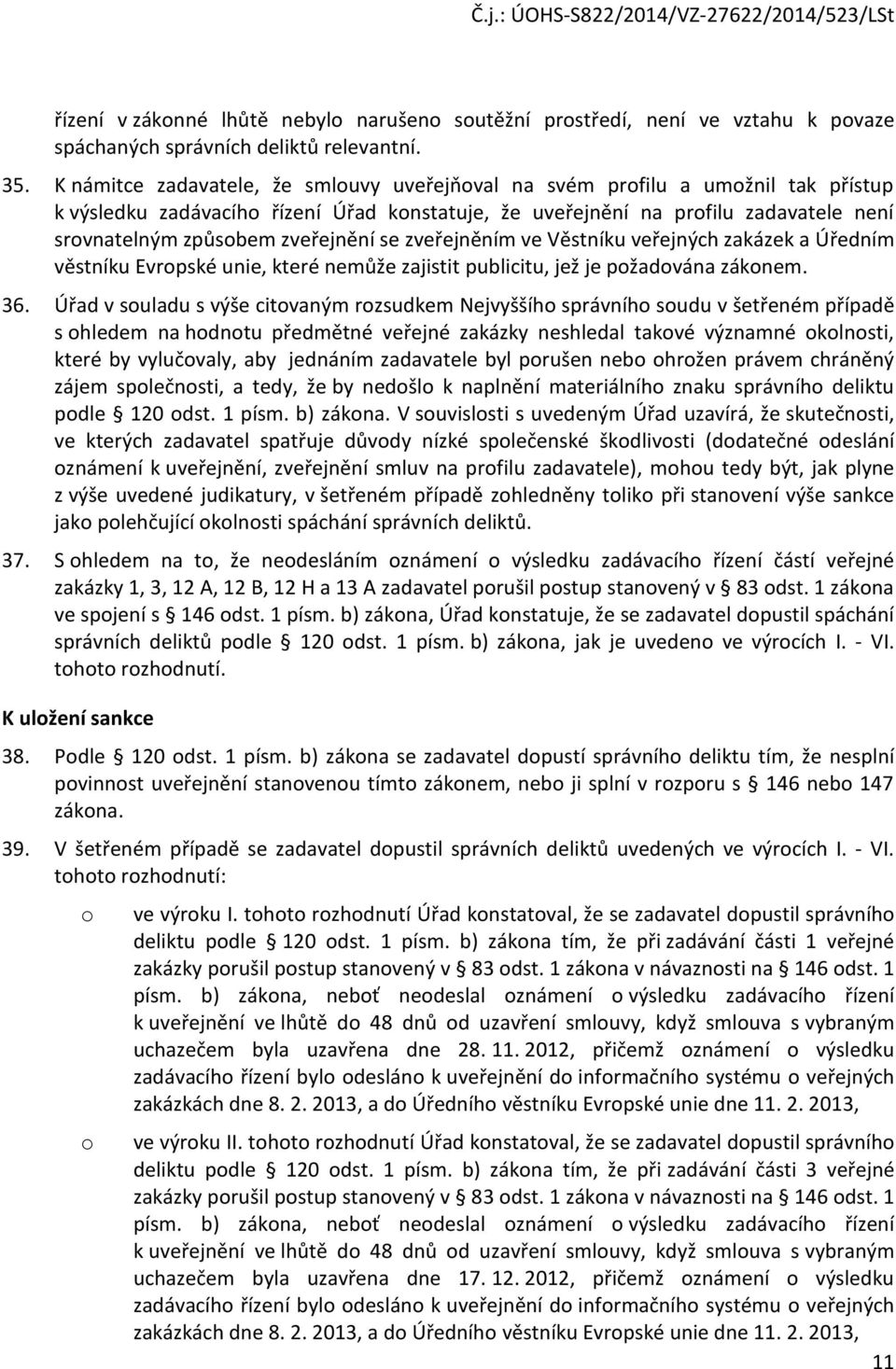 zveřejnění se zveřejněním ve Věstníku veřejných zakázek a Úředním věstníku Evropské unie, které nemůže zajistit publicitu, jež je požadována zákonem. 36.