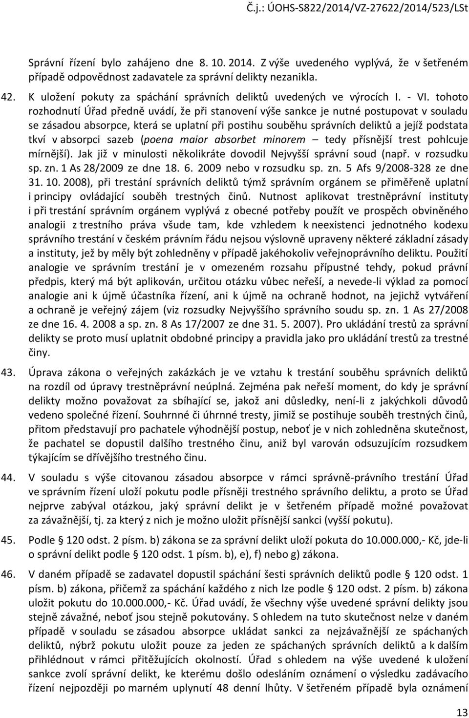 tohoto rozhodnutí Úřad předně uvádí, že při stanovení výše sankce je nutné postupovat v souladu se zásadou absorpce, která se uplatní při postihu souběhu správních deliktů a jejíž podstata tkví v