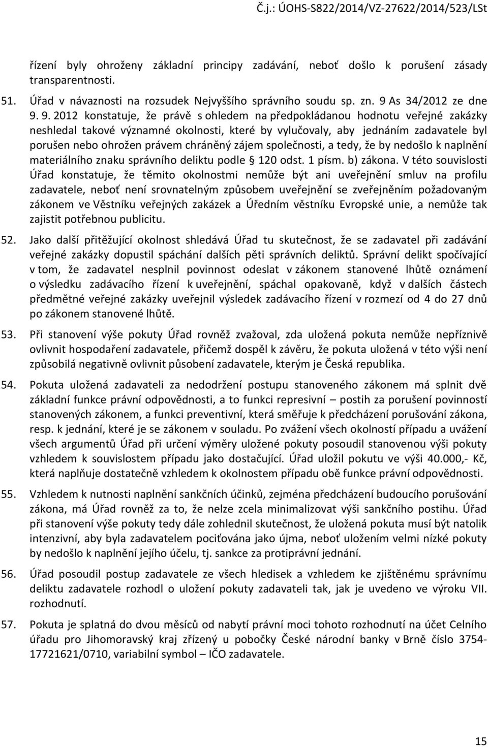 9. 2012 konstatuje, že právě s ohledem na předpokládanou hodnotu veřejné zakázky neshledal takové významné okolnosti, které by vylučovaly, aby jednáním zadavatele byl porušen nebo ohrožen právem