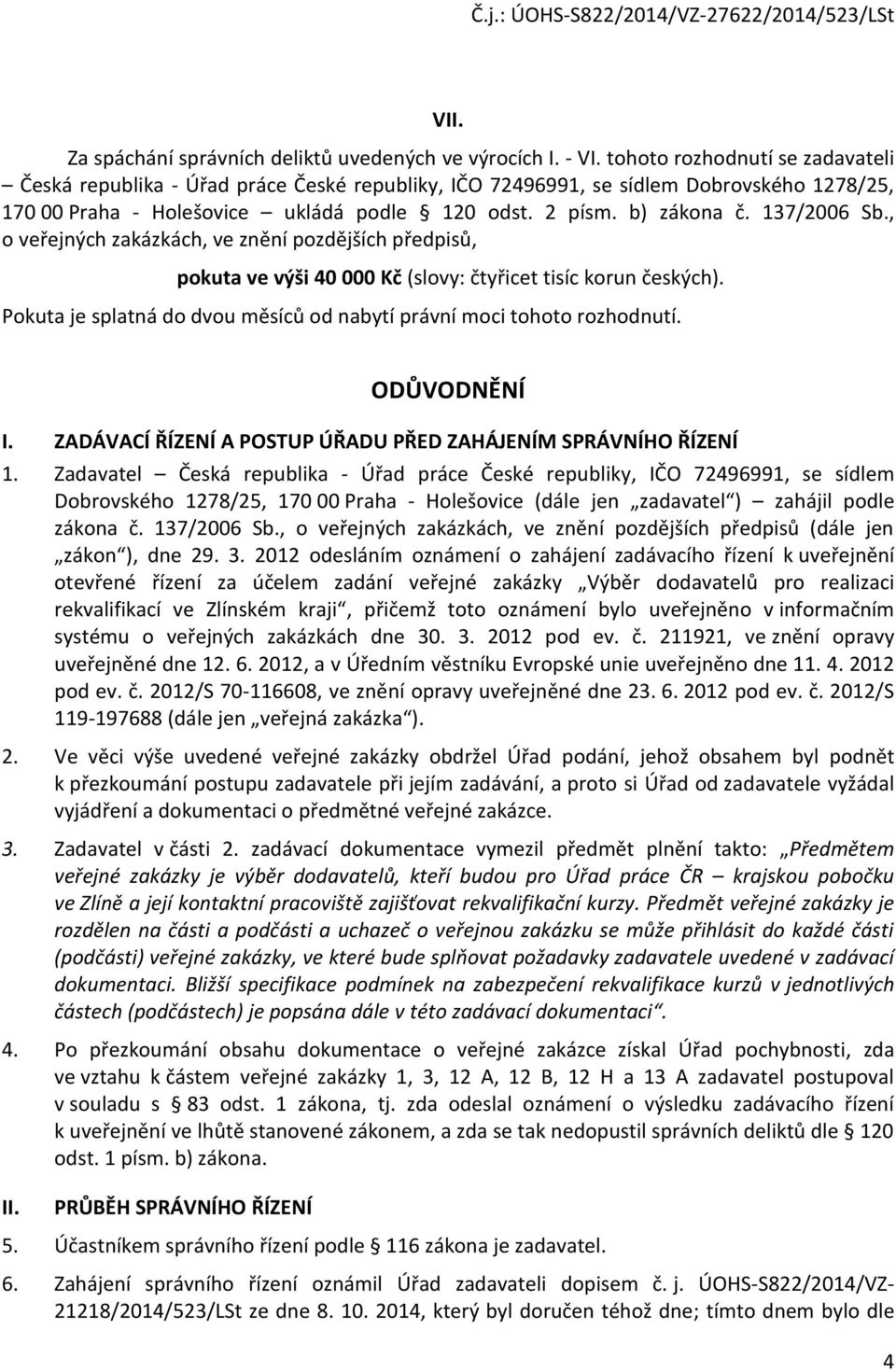 137/2006 Sb., o veřejných zakázkách, ve znění pozdějších předpisů, pokuta ve výši 40 000 Kč (slovy: čtyřicet tisíc korun českých).