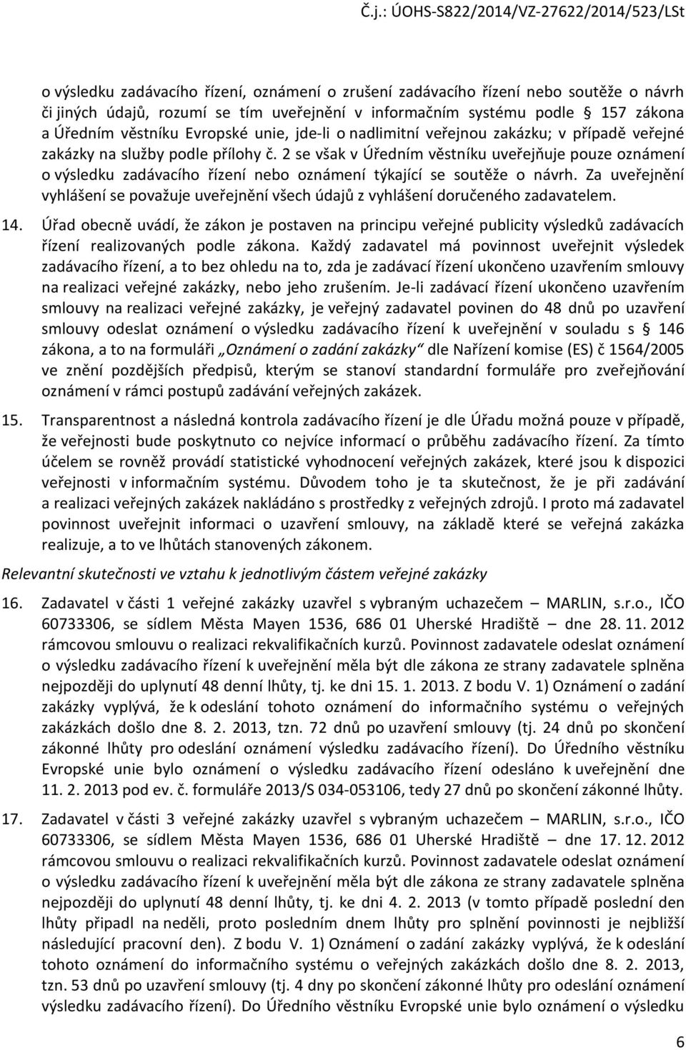 2 se však v Úředním věstníku uveřejňuje pouze oznámení o výsledku zadávacího řízení nebo oznámení týkající se soutěže o návrh.