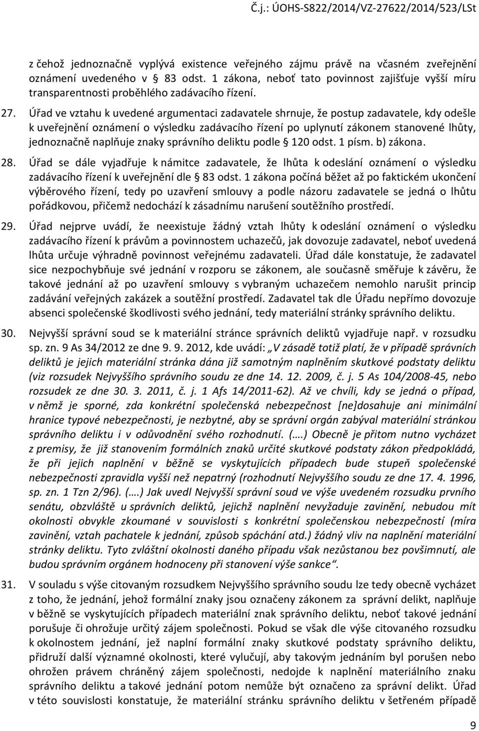 Úřad ve vztahu k uvedené argumentaci zadavatele shrnuje, že postup zadavatele, kdy odešle k uveřejnění oznámení o výsledku zadávacího řízení po uplynutí zákonem stanovené lhůty, jednoznačně naplňuje