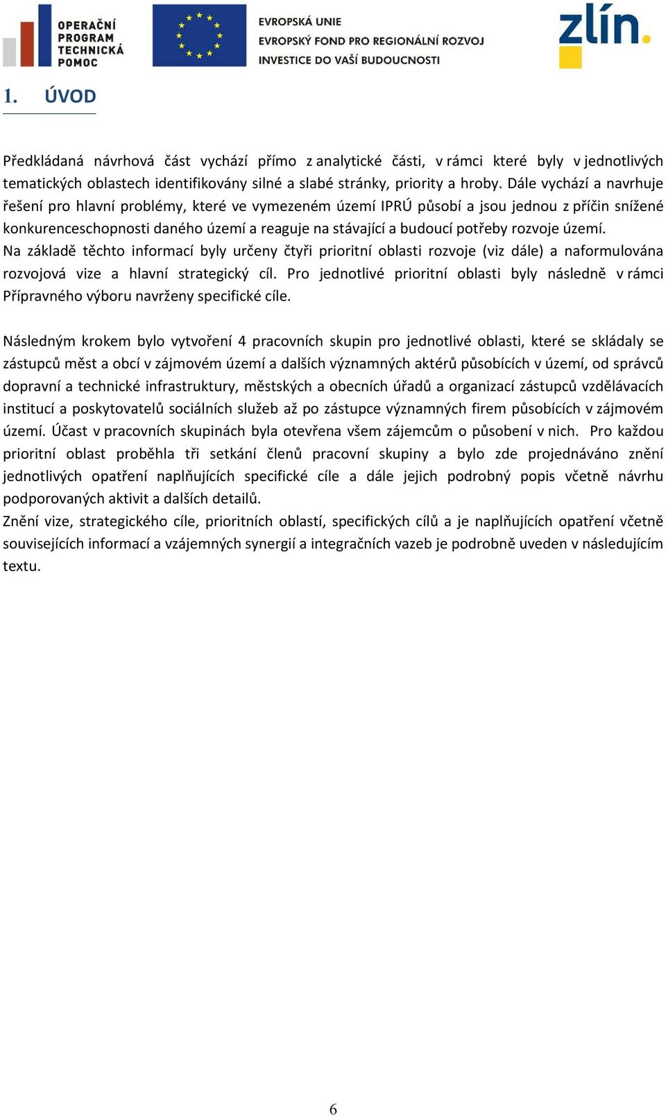 rozvoje území. Na základě těchto informací byly určeny čtyři prioritní oblasti rozvoje (viz dále) a naformulována rozvojová vize a hlavní strategický cíl.