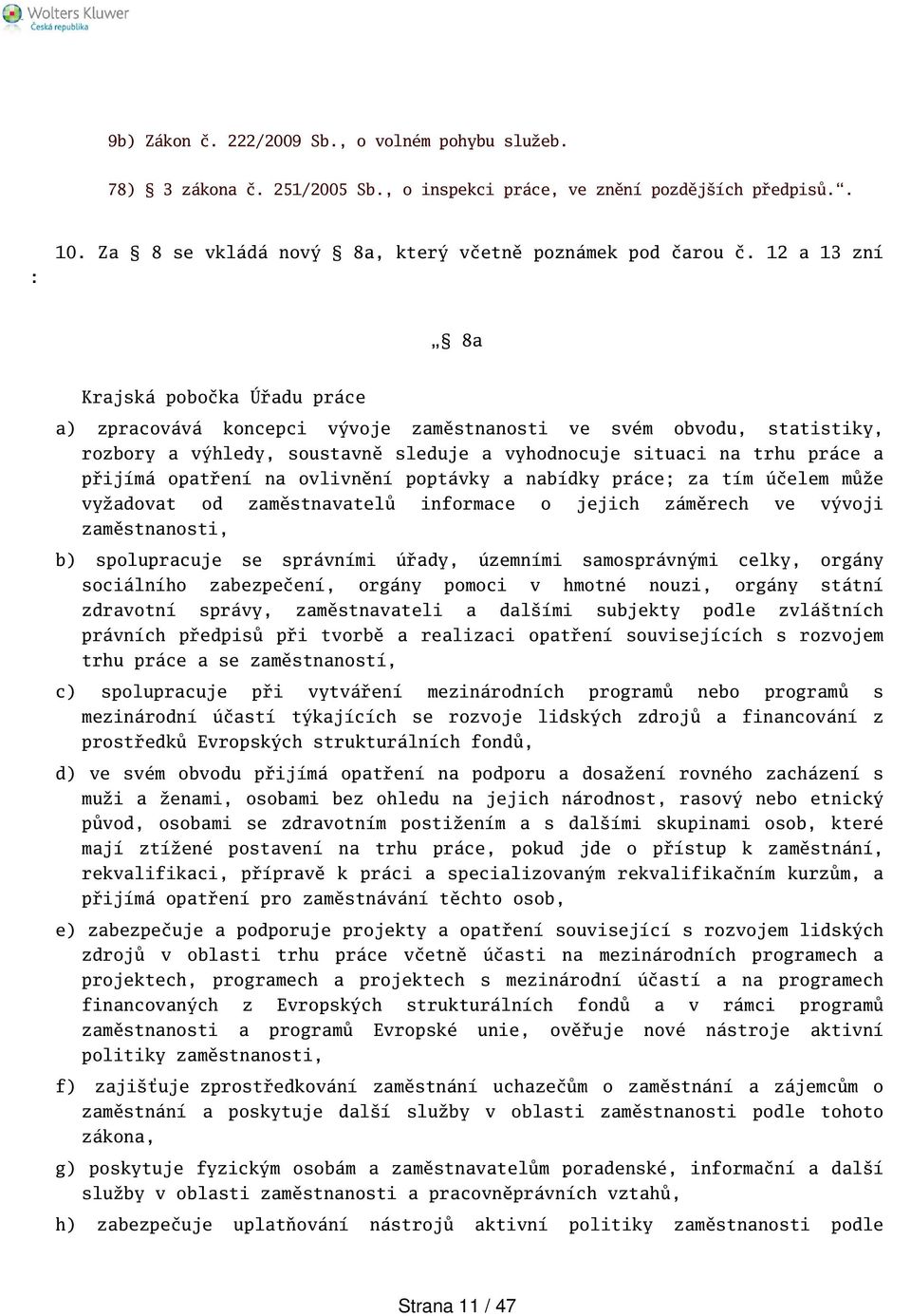 opatření na ovlivnění poptávky a nabídky práce; za tím účelem může vyžadovat od zaměstnavatelů informace o jejich záměrech ve vývoji zaměstnanosti, b) spolupracuje se správními úřady, územními