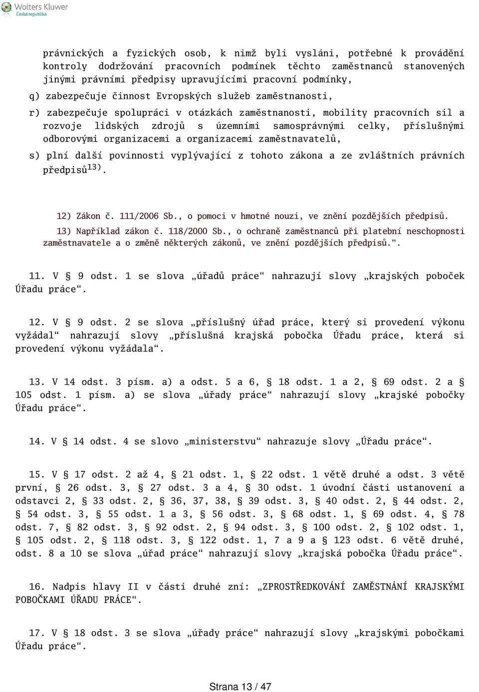 příslunými odborovými organizacemi a organizacemi zaměstnavatelů, s) plní dalí povinnosti vyplývající z tohoto zákona a ze zvlátních právních předpisů 13). 12) Zákon č. 111/2006 Sb.