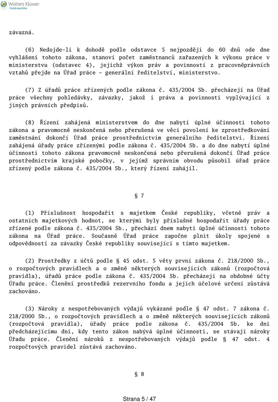 povinností z pracovněprávních vztahů přejde na Úřad práce - generální ředitelství, ministerstvo. (7) Z úřadů práce zřízených podle zákona č. 435/2004 Sb.