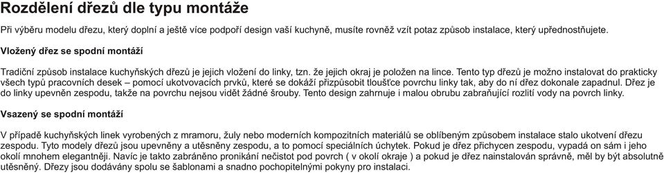 Tento typ døezù je možno instalovat do prakticky všech typù pracovních desek pomocí ukotvovacích prvkù, které se dokáží pøizpùsobit tlouš ce povrchu linky tak, aby do ní døez dokonale zapadnul.