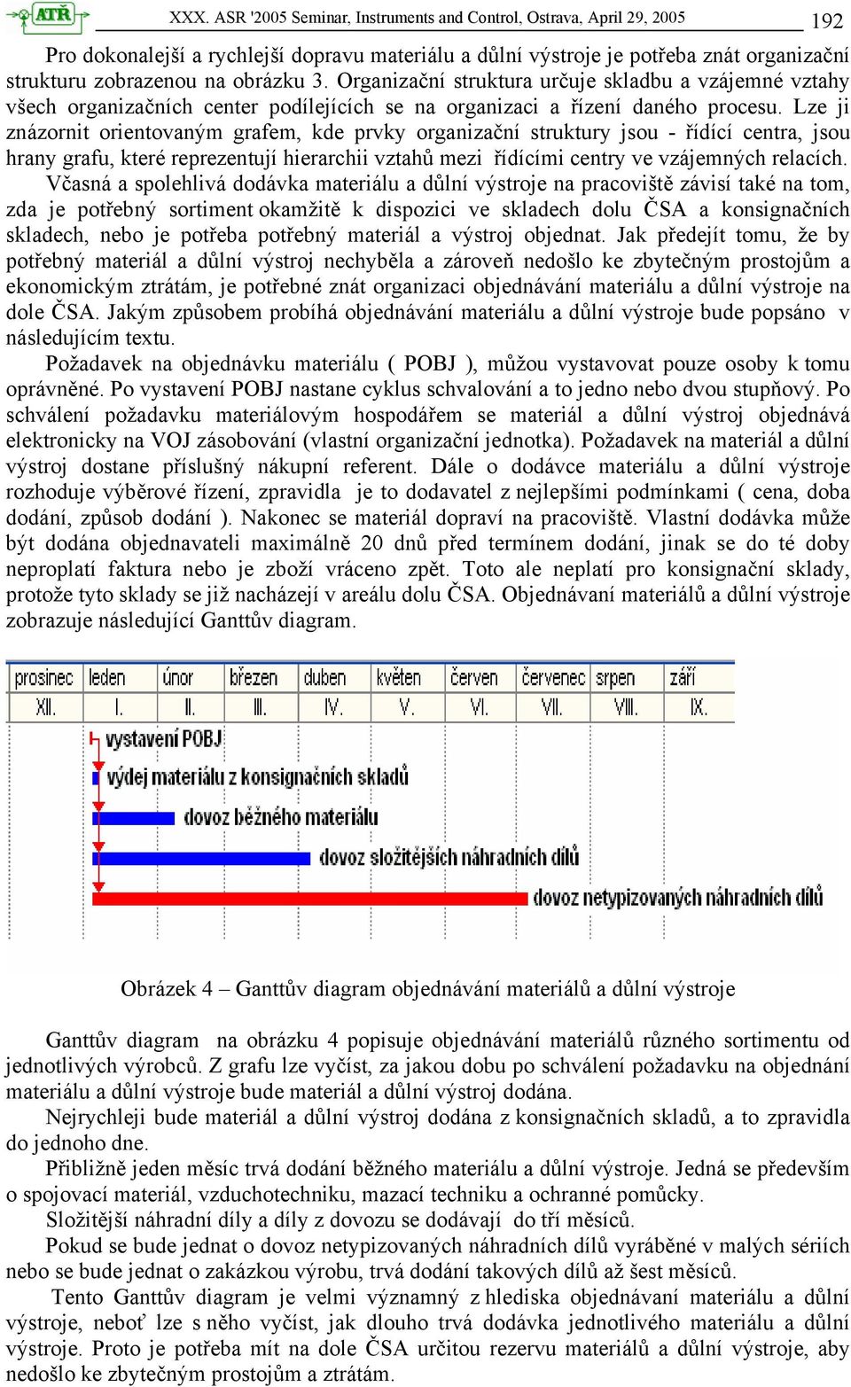 Lze ji znázornit orientovaným grafem, kde prvky organizační struktury jsou - řídící centra, jsou hrany grafu, které reprezentují hierarchii vztahů mezi řídícími centry ve vzájemných relacích.