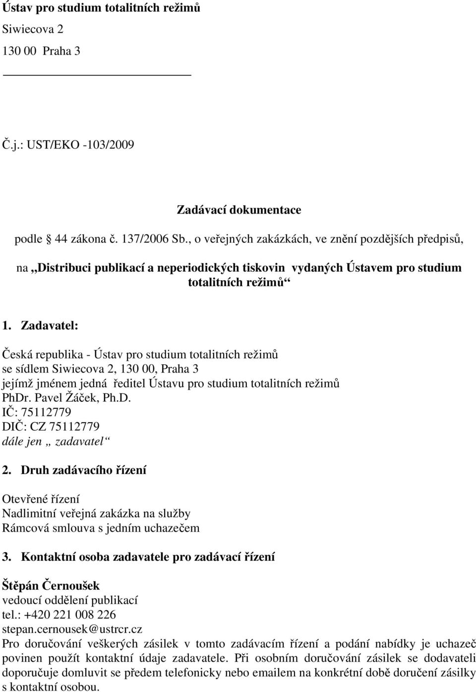 Zadavatel: Česká republika - Ústav pro studium totalitních režimů se sídlem Siwiecova 2, 130 00, Praha 3 jejímž jménem jedná ředitel Ústavu pro studium totalitních režimů PhDr