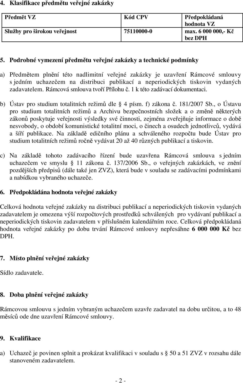 neperiodických tiskovin vydaných zadavatelem. Rámcová smlouva tvoří Přílohu č. 1 k této zadávací dokumentaci. b) Ústav pro studium totalitních režimů dle 4 písm. f) zákona č. 181/2007 Sb.