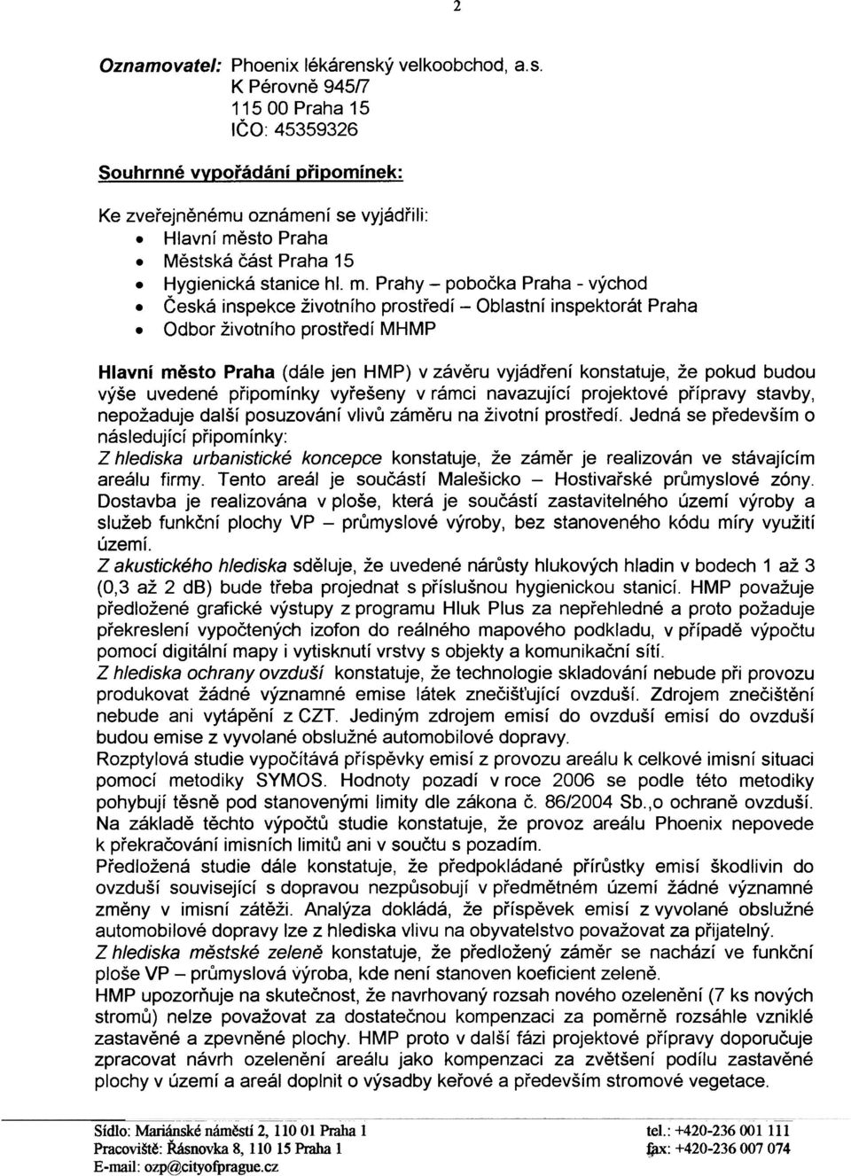 Odbor životního prostøedí MHMP Hlavní mìsto Praha (dále jen HMP) v závìru vyjádøení konstatuje, že pokud budou výše uvedené pøipomínky vyøešeny v rámci navazující projektové pøípravy stavby,