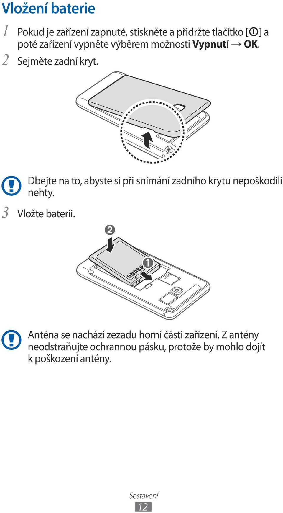 3 Dbejte na to, abyste si při snímání zadního krytu nepoškodili nehty. Vložte baterii.