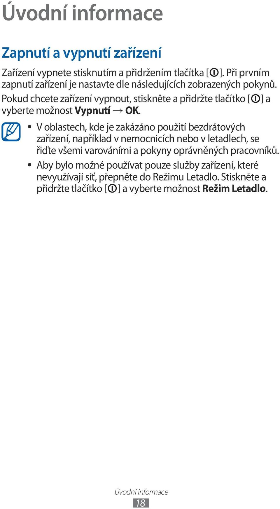 Pokud chcete zařízení vypnout, stiskněte a přidržte tlačítko [ ] a vyberte možnost Vypnutí OK.