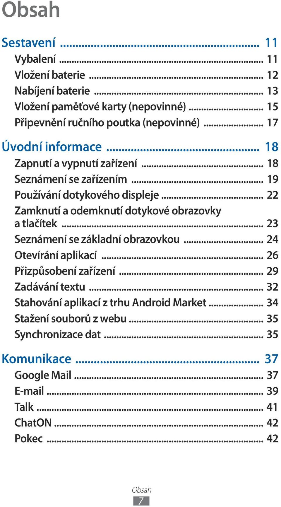 .. Zamknutí a odemknutí dotykové obrazovky a tlačítek... 3 Seznámení se základní obrazovkou... 4 Otevírání aplikací... 6 Přizpůsobení zařízení.