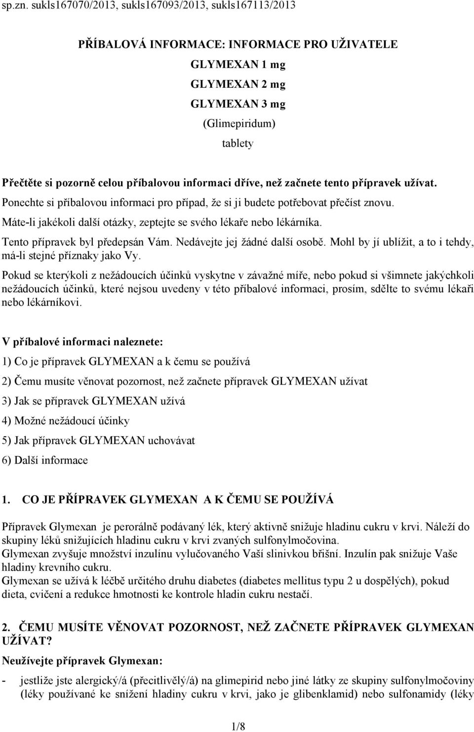 informaci dříve, než začnete tento přípravek užívat. Ponechte si příbalovou informaci pro případ, že si ji budete potřebovat přečíst znovu.