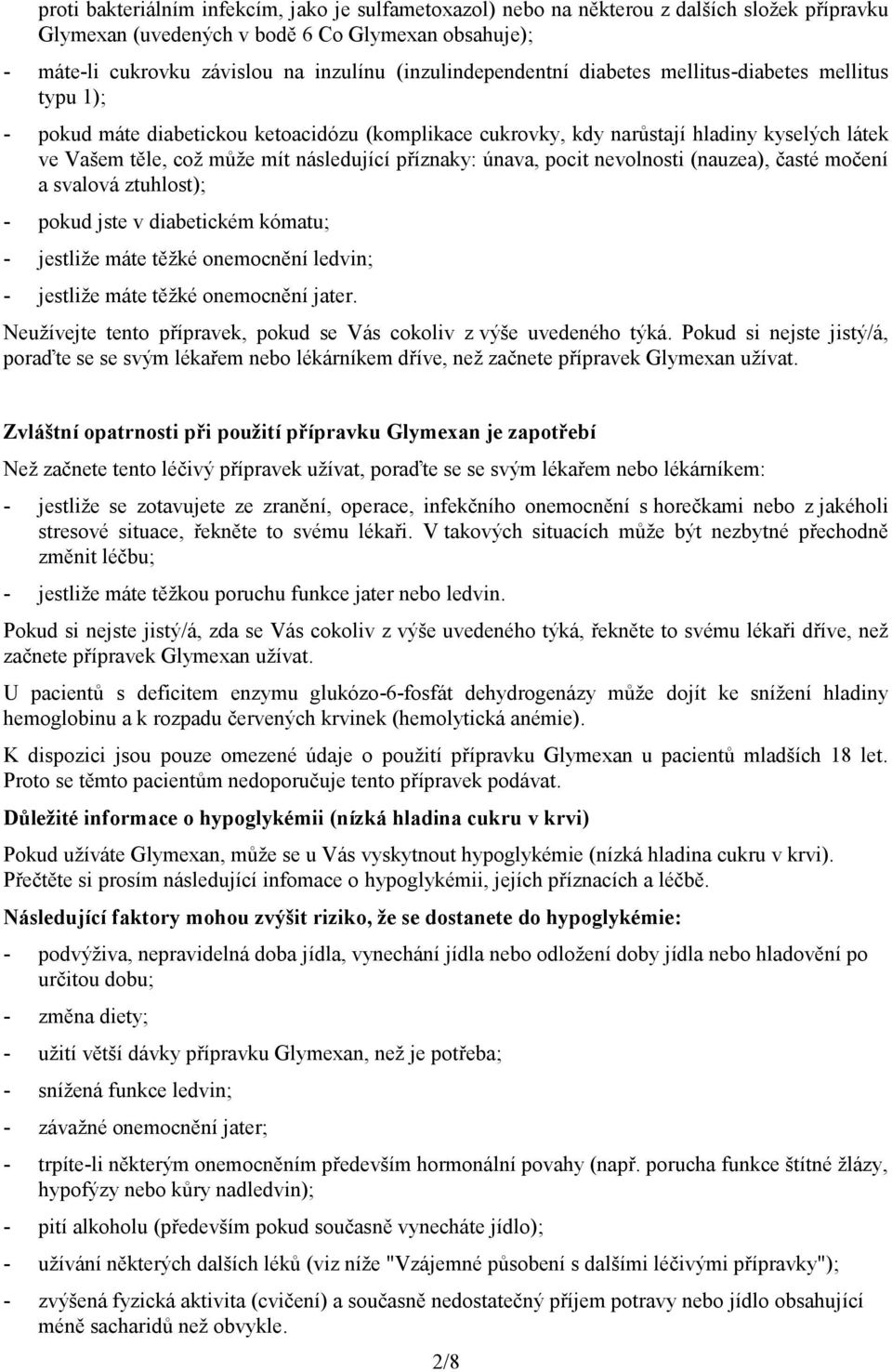 následující příznaky: únava, pocit nevolnosti (nauzea), časté močení a svalová ztuhlost); - pokud jste v diabetickém kómatu; - jestliže máte těžké onemocnění ledvin; - jestliže máte těžké onemocnění