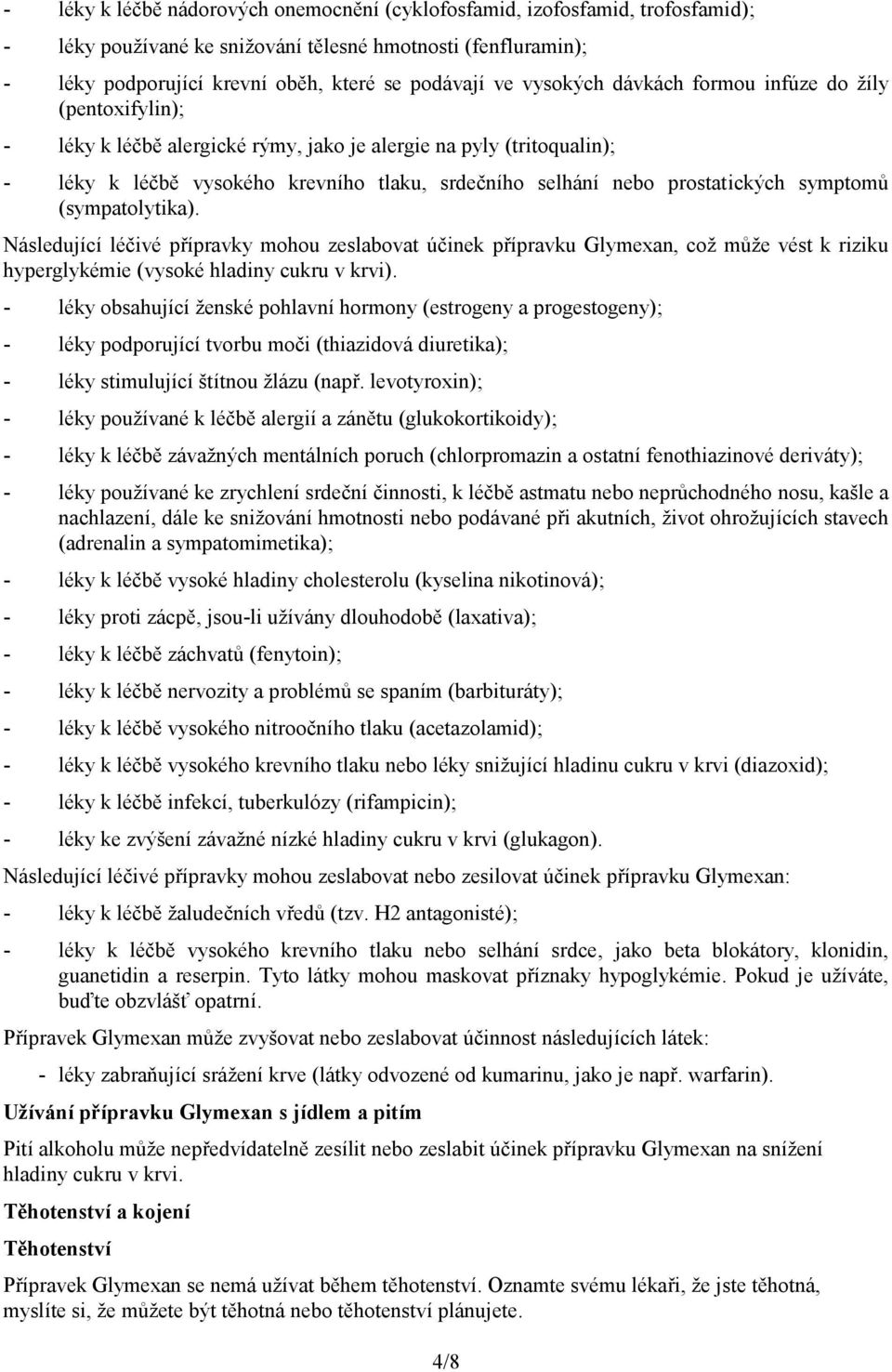 prostatických symptomů (sympatolytika). Následující léčivé přípravky mohou zeslabovat účinek přípravku Glymexan, což může vést k riziku hyperglykémie (vysoké hladiny cukru v krvi).