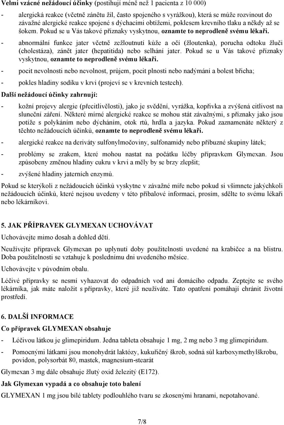 - abnormální funkce jater včetně zežloutnutí kůže a očí (žloutenka), porucha odtoku žluči (cholestáza), zánět jater (hepatitida) nebo selhání jater.