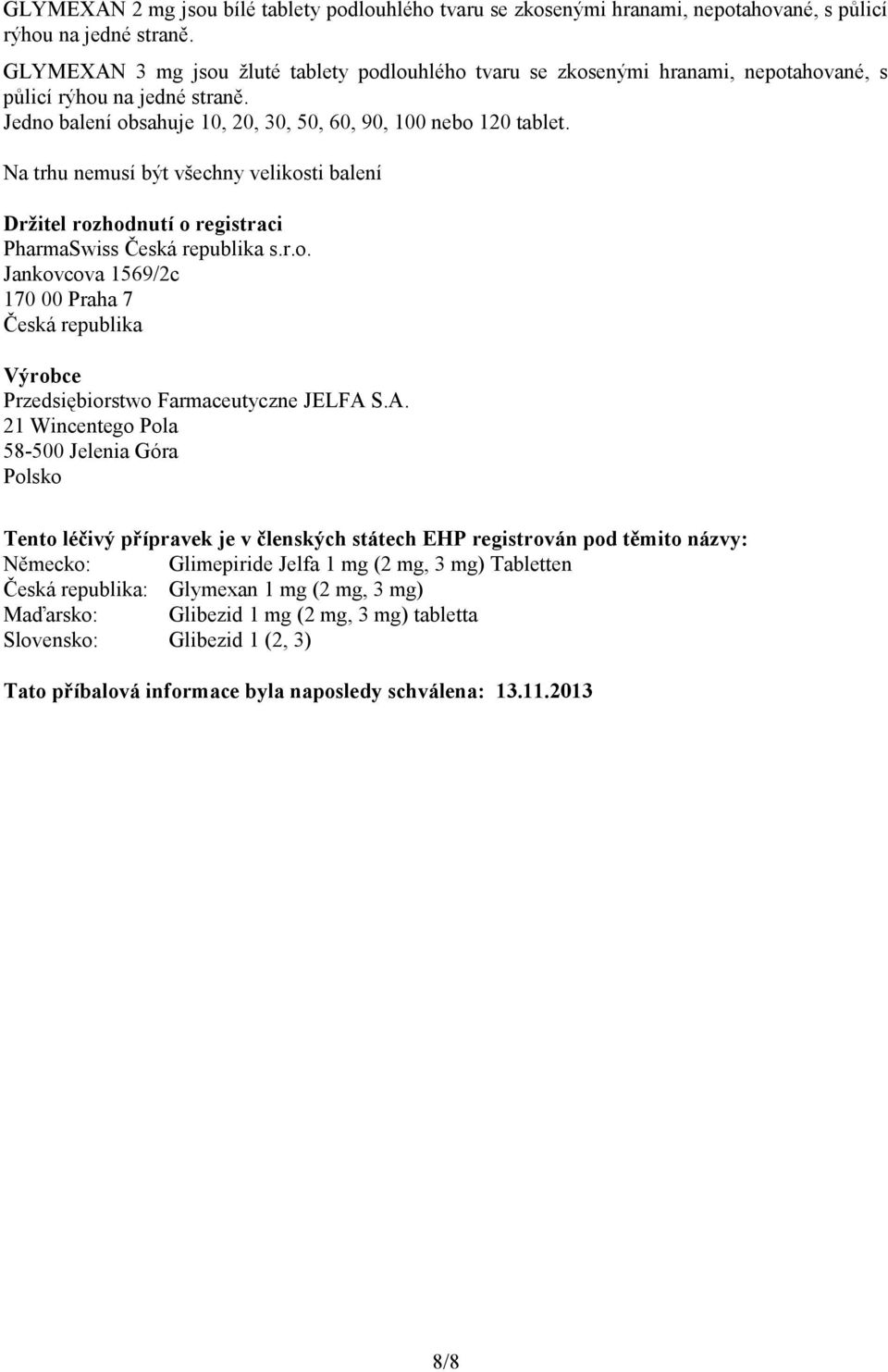 Na trhu nemusí být všechny velikosti balení Držitel rozhodnutí o registraci PharmaSwiss Česká republika s.r.o. Jankovcova 1569/2c 170 00 Praha 7 Česká republika Výrobce Przedsiębiorstwo Farmaceutyczne JELFA S.