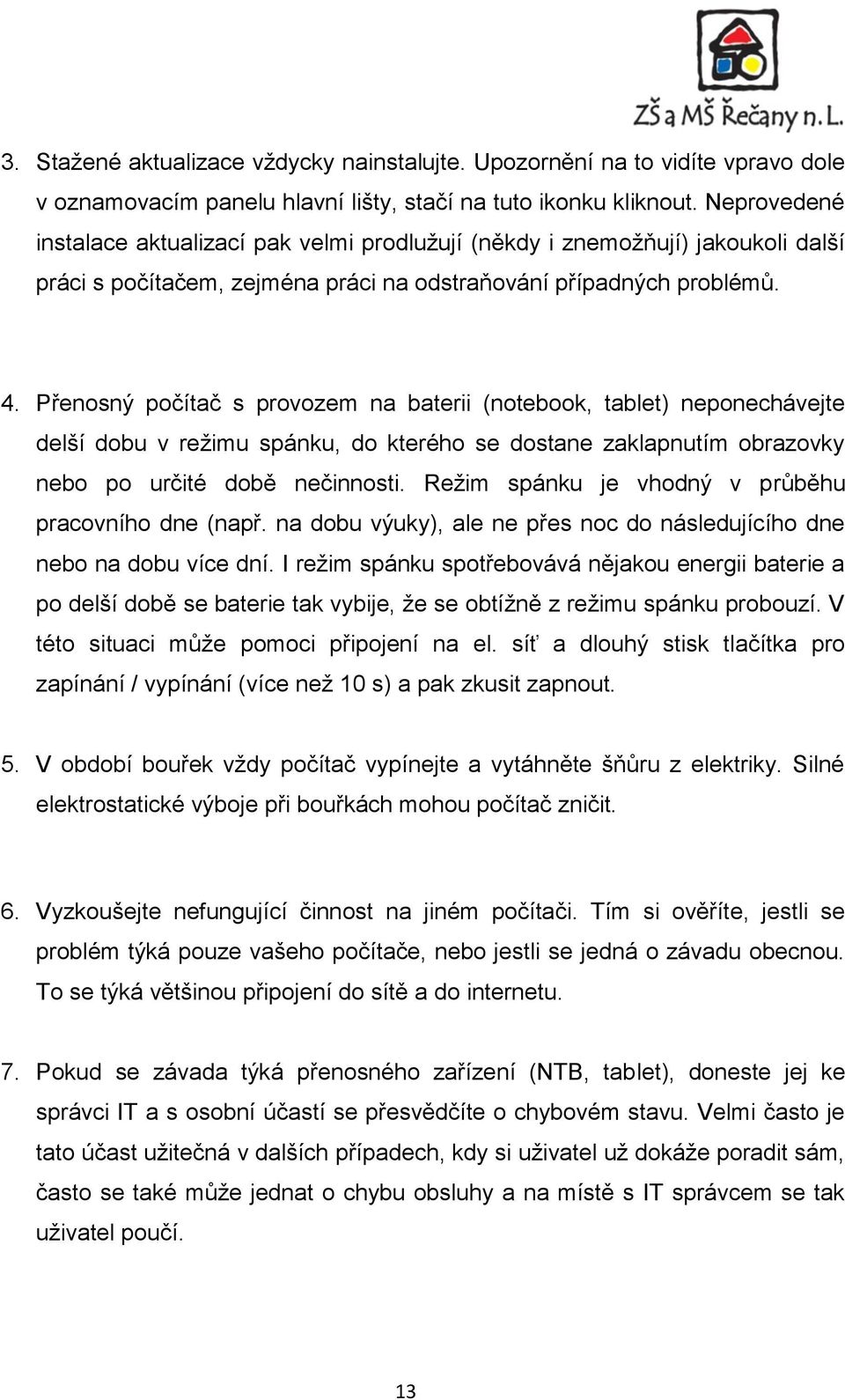 Přenosný počítač s provozem na baterii (notebook, tablet) neponechávejte delší dobu v režimu spánku, do kterého se dostane zaklapnutím obrazovky nebo po určité době nečinnosti.