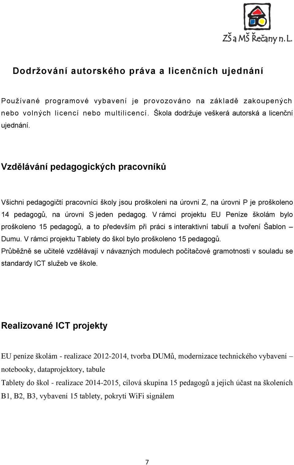 Vzdělávání pedagogických pracovníků Všichni pedagogičtí pracovníci školy jsou proškoleni na úrovni Z, na úrovni P je proškoleno 14 pedagogů, na úrovni S jeden pedagog.