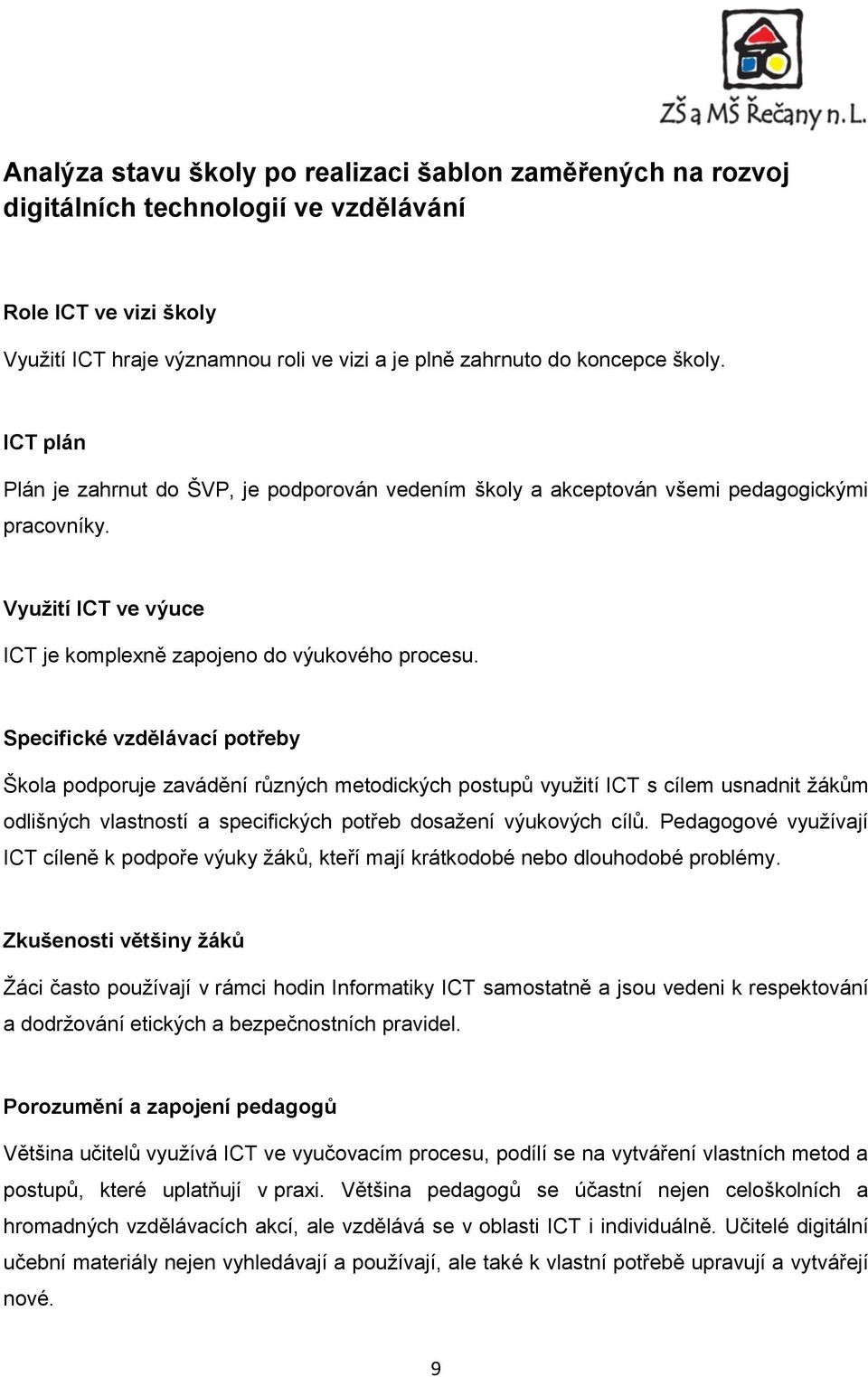 Specifické vzdělávací potřeby Škola podporuje zavádění různých metodických postupů využití ICT s cílem usnadnit žákům odlišných vlastností a specifických potřeb dosažení výukových cílů.