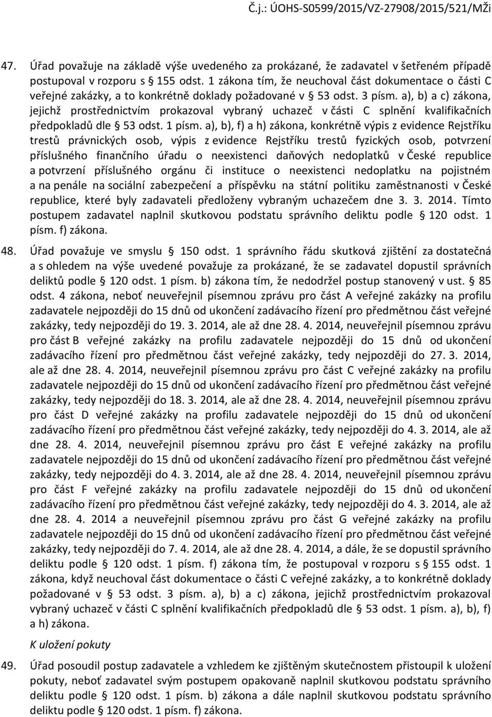 a), b) a c) zákona, jejichž prostřednictvím prokazoval vybraný uchazeč v části C splnění kvalifikačních předpokladů dle 53 odst. 1 písm.