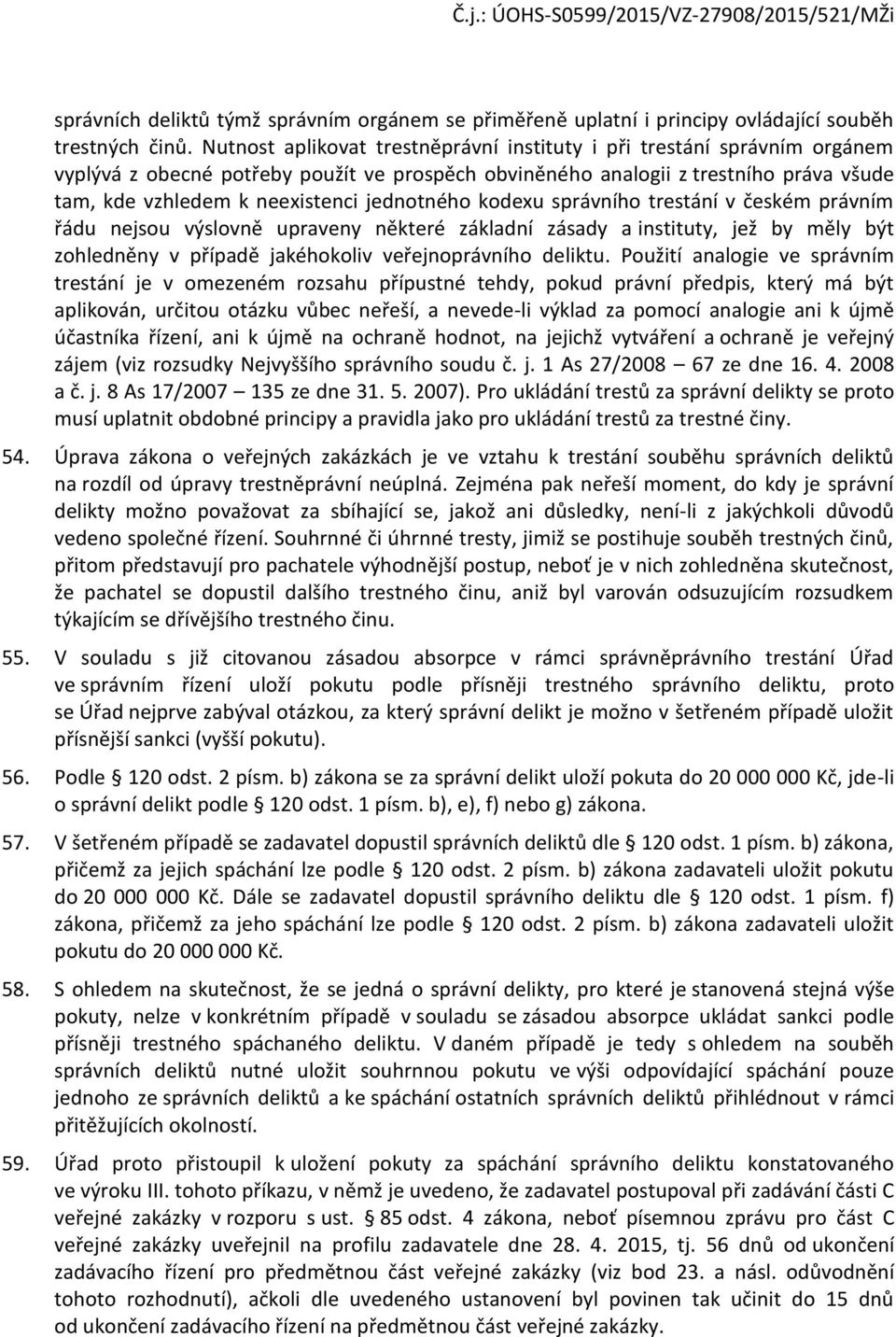 jednotného kodexu správního trestání v českém právním řádu nejsou výslovně upraveny některé základní zásady a instituty, jež by měly být zohledněny v případě jakéhokoliv veřejnoprávního deliktu.