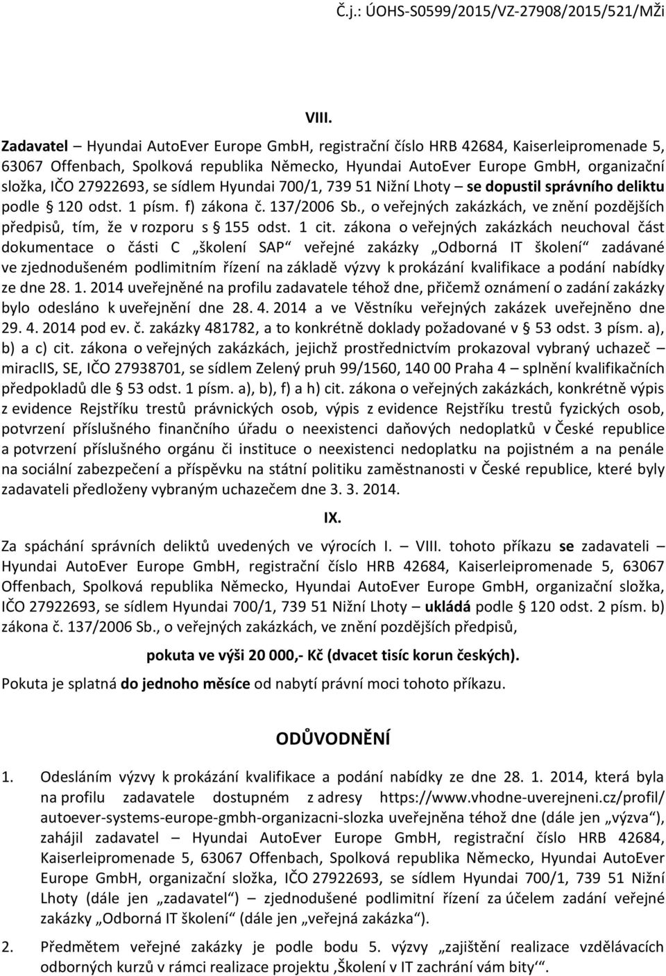 a podání nabídky ze dne 28. 1. 2014 uveřejněné na profilu zadavatele téhož dne, přičemž oznámení o zadání zakázky bylo odesláno k uveřejnění dne 28. 4.