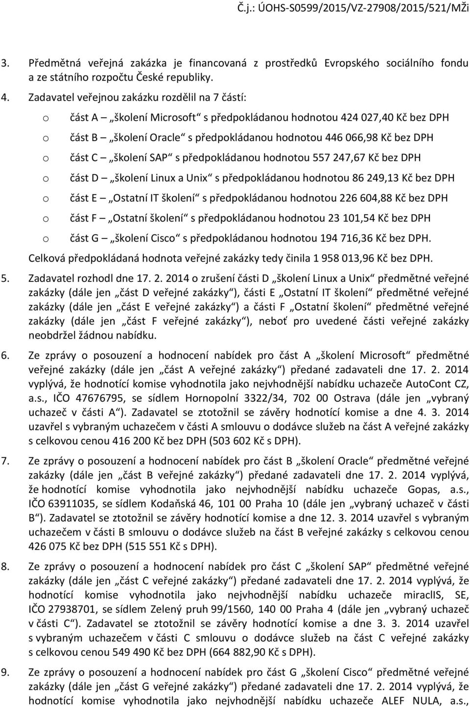 bez DPH část C školení SAP s předpokládanou hodnotou 557 247,67 Kč bez DPH část D školení Linux a Unix s předpokládanou hodnotou 86 249,13 Kč bez DPH část E Ostatní IT školení s předpokládanou