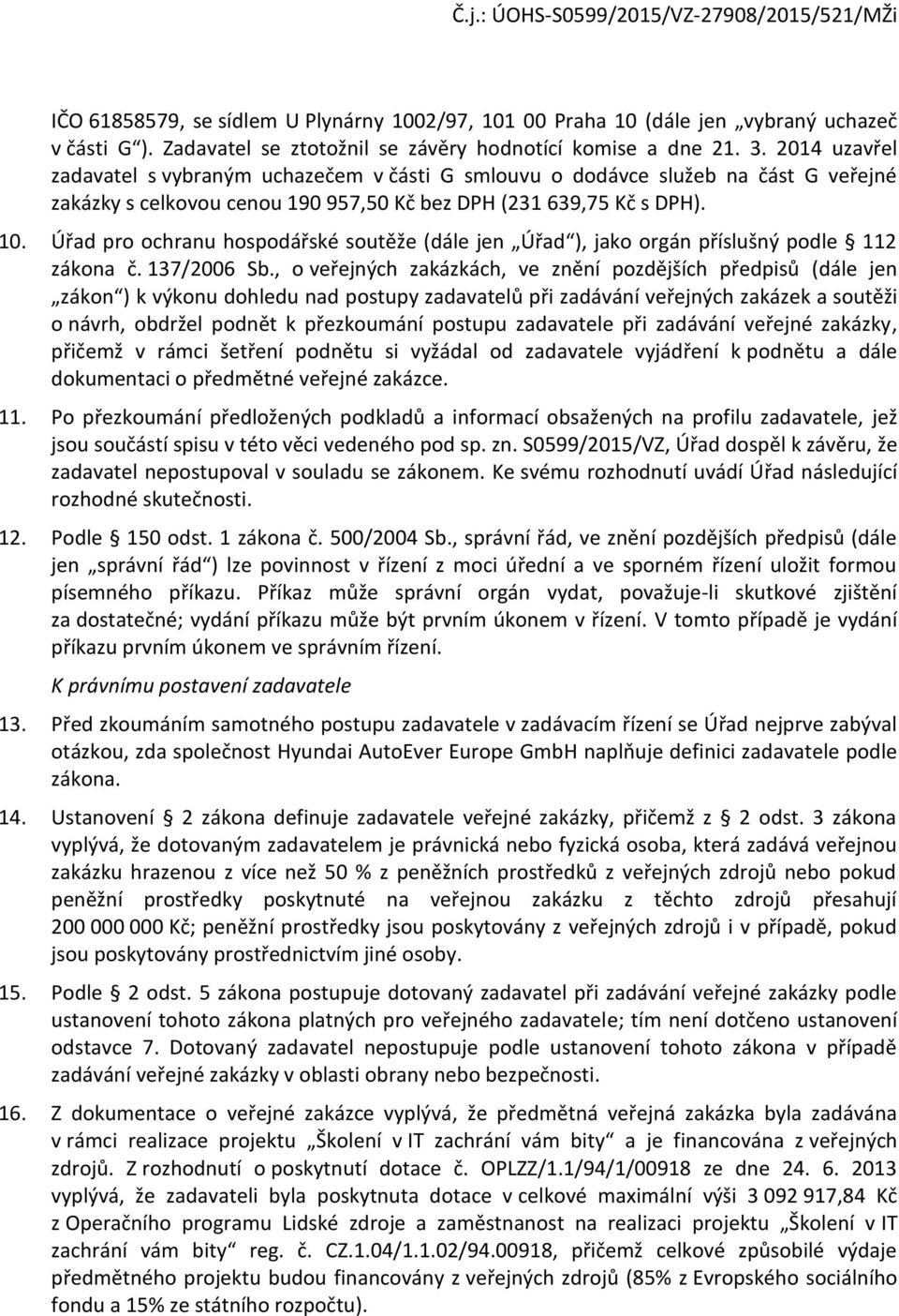 Úřad pro ochranu hospodářské soutěže (dále jen Úřad ), jako orgán příslušný podle 112 zákona č. 137/2006 Sb.